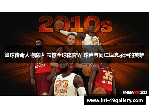 篮球传奇人物离世 震惊全球体育界 球迷与同仁悼念永远的英雄