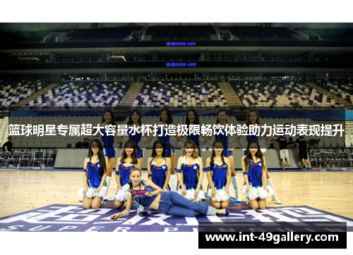 篮球明星专属超大容量水杯打造极限畅饮体验助力运动表现提升