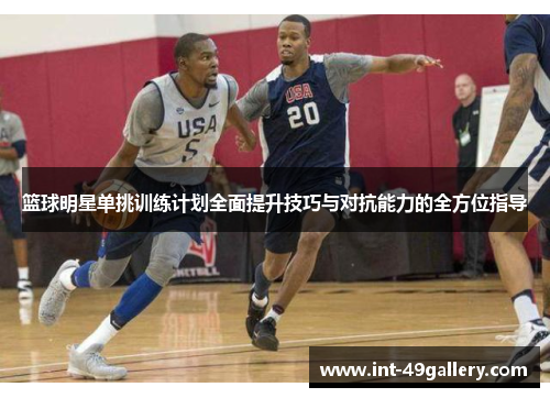 篮球明星单挑训练计划全面提升技巧与对抗能力的全方位指导